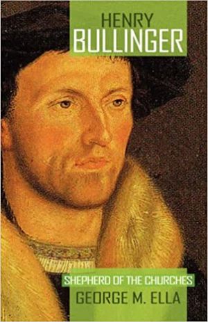 Henry Bullinger: Shepherd of the Churches