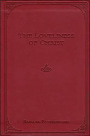The Loveliness of Christ: Extracts from the Letters of Samuel Rutherford