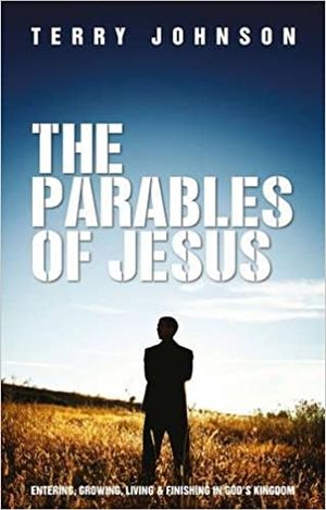 The Parables of Jesus: Entering, Growing, Living and Finishing in God’s Kingdom