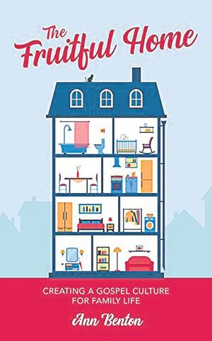 The Fruitful Home: Creating a gospel culture for family life