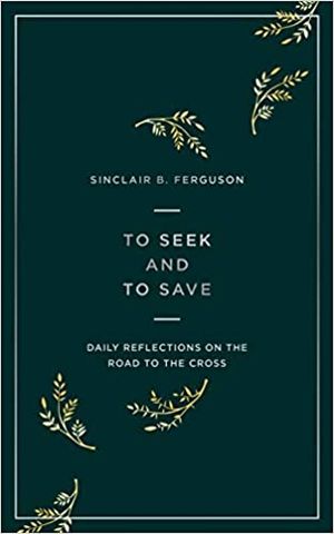 To Seek and to Save: Daily reflections on the road to the cross