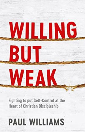 Willing but Weak: Fighting to put self-control at the heart of Christian discipleship