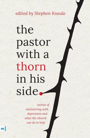The Pastor With a Thorn in His Side: Stories of ministering with depression and what the church can do to help