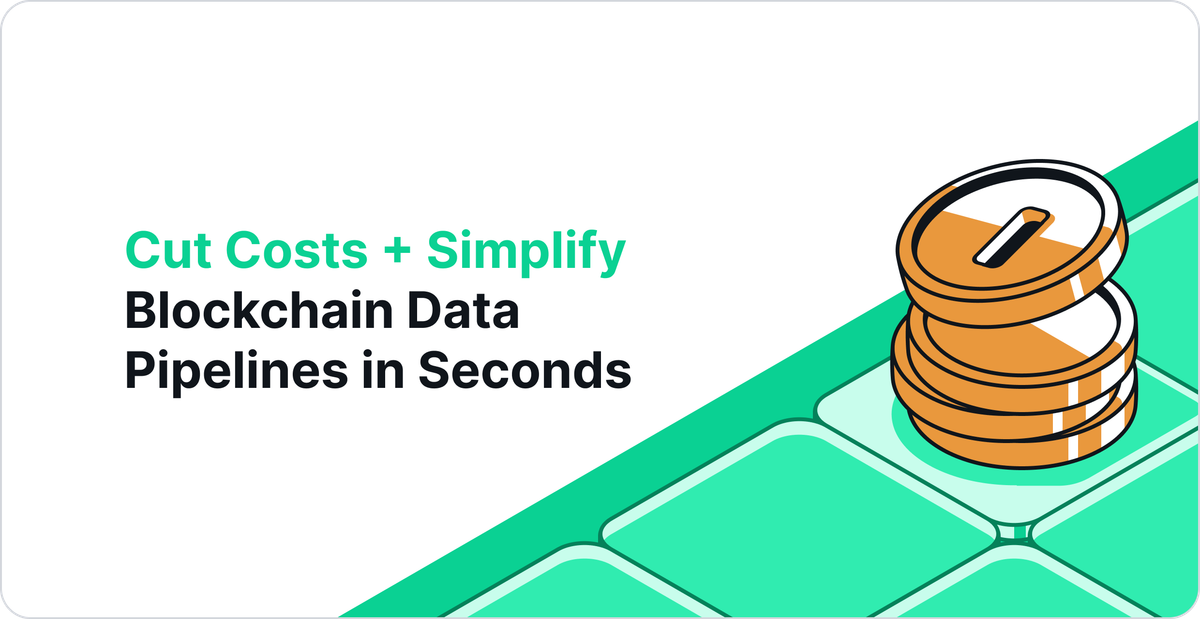 Cut Costs + Simplify Blockchain Data Pipelines in Seconds; Here's How
