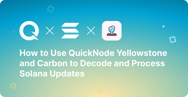 How to Use QuickNode Yellowstone and Carbon to Decode and Process Solana Updates