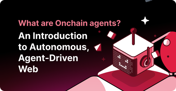 What are Onchain Agents? An Introduction to Autonomous, Agent-Driven Web
