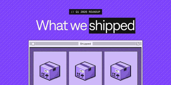 Q1 2026: Everything We Shipped
