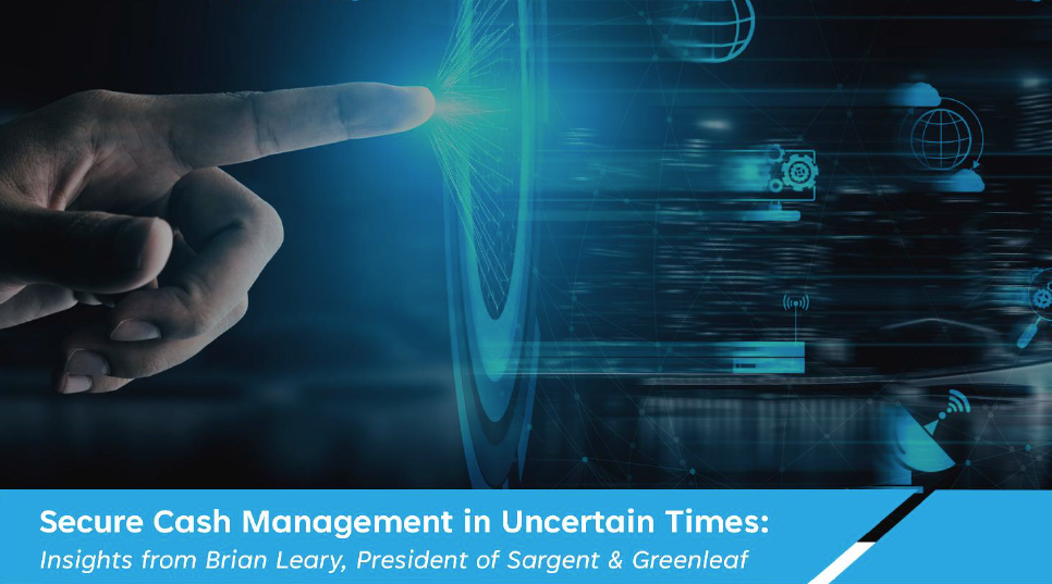 Secure Cash Management in Uncertain Times: Insights from Brian Leary, President of Sargent & Greenleaf