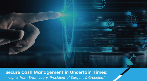Secure Cash Management in Uncertain Times: Insights from Brian Leary, President of Sargent & Greenleaf