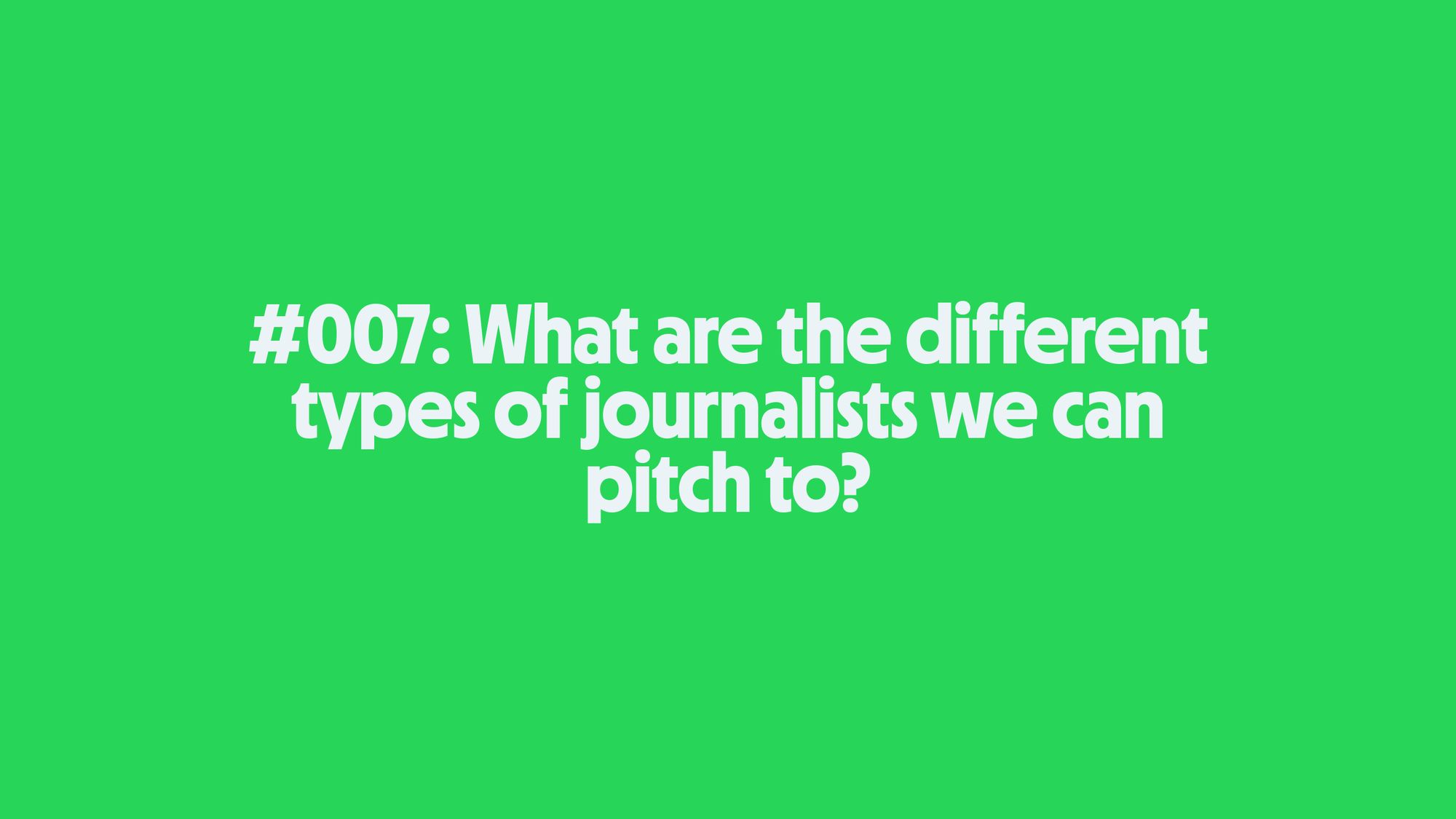 💾 #007:What are the different types of journalists we can pitch to?