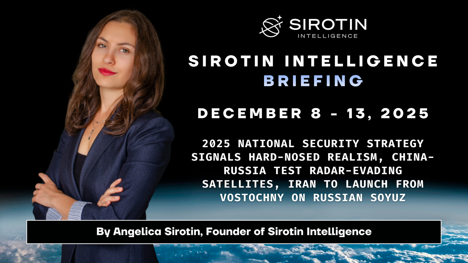 Sirotin Intelligence Briefing: December 8-13: 2025 National Security Strategy Signals Hard-Nosed Realism, China-Russia Test Radar-Evading Satellites, Iran to Launch from Vostochny on Russian Soyuz