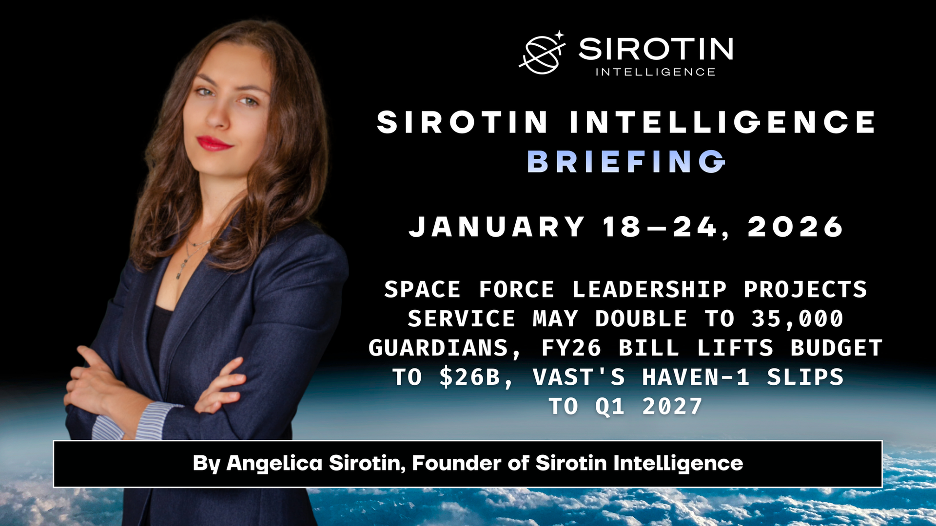 Sirotin Intelligence Briefing: January 18–24: Space Force Leadership Projects Service May Double to 35,000 Guardians, FY26 Bill Lifts Budget to $26B, Vast's Haven-1 Slips to Q1 2027