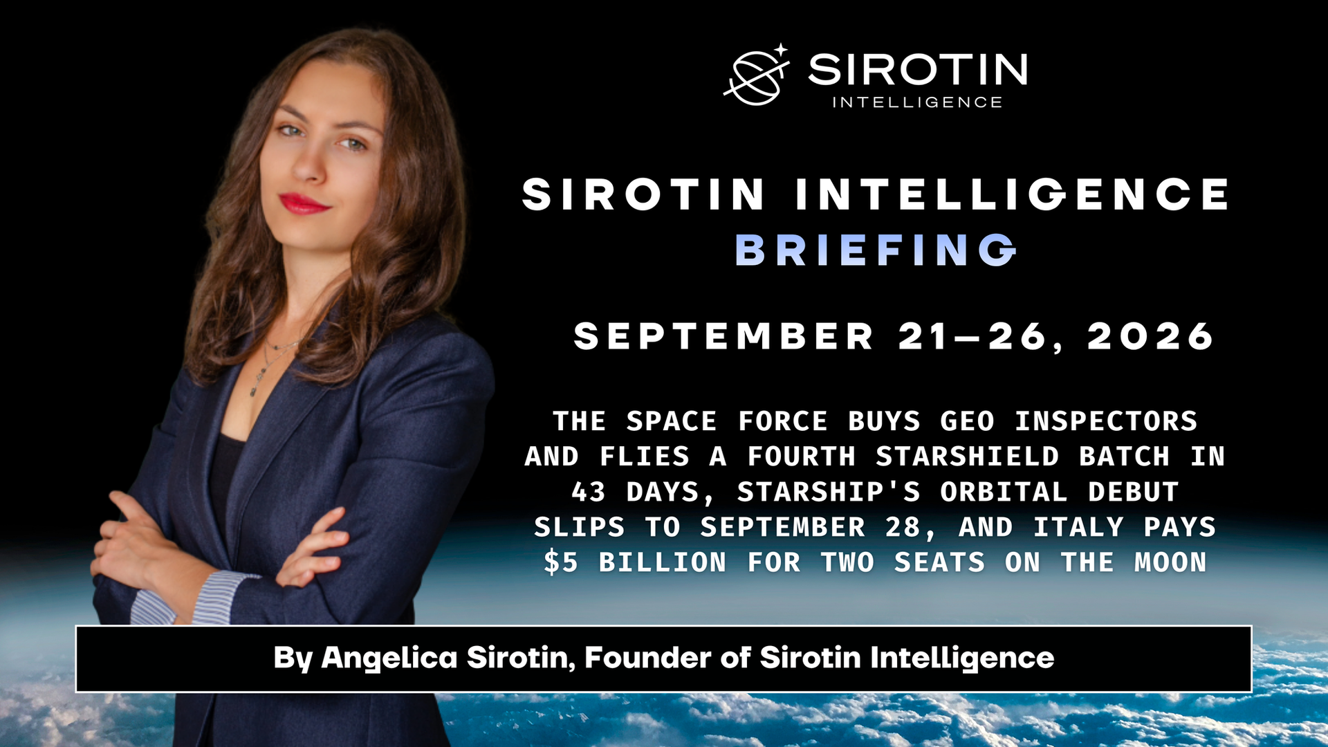 Sirotin Intelligence Briefing: September 21–26, 2026: The Space Force Buys GEO Inspectors and Flies a Fourth Starshield Batch in 43 Days, Starship's Orbital Debut Slips to September 28, and Italy Pays $5 Billion for Two Seats on the Moon