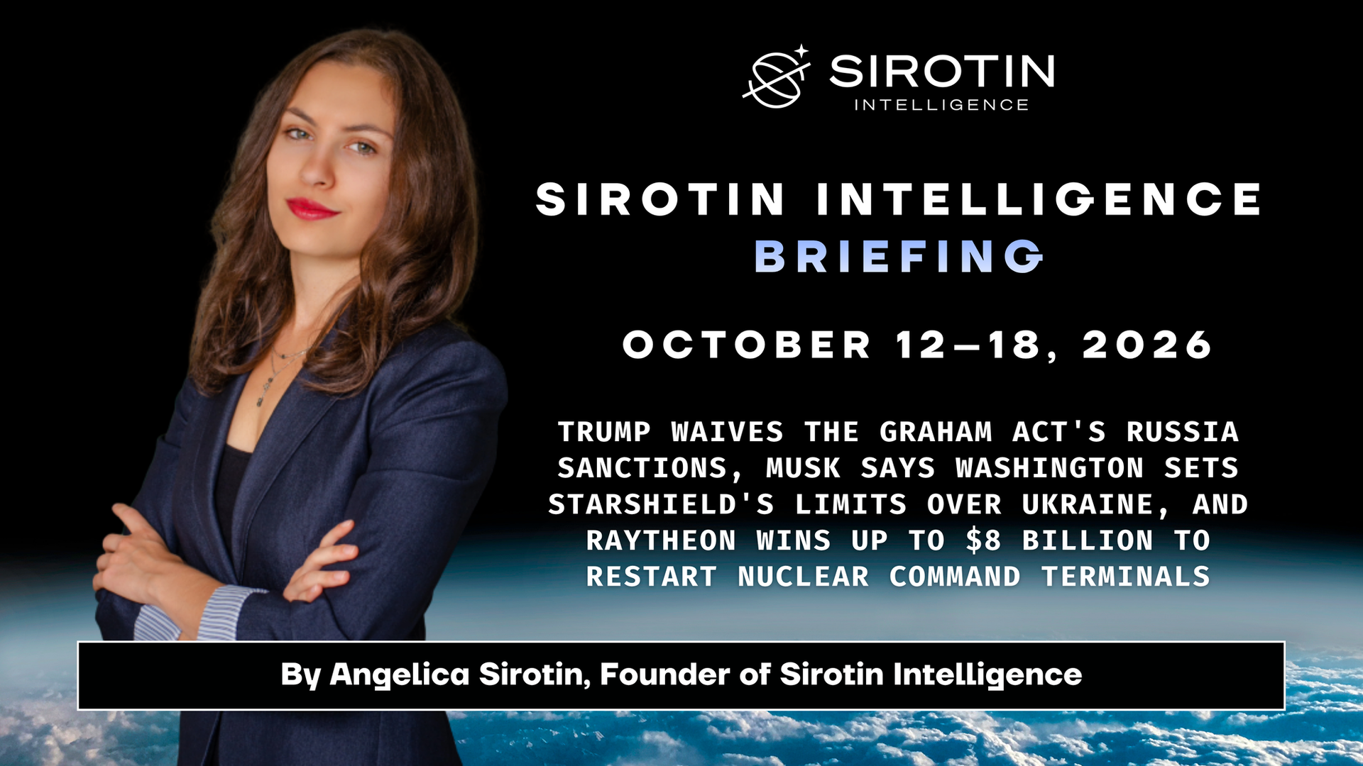 Sirotin Intelligence Briefing: October 12–18, 2026: Trump Waives the Graham Act's Russia Sanctions, Musk Says Washington Sets Starshield's Limits Over Ukraine, and Raytheon Wins Up to $8 Billion to Restart Nuclear Command Terminals