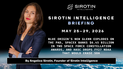 Sirotin Intelligence Briefing: May 25–29, 2026: Blue Origin's New Glenn Explodes on the Pad, SpaceX Banks $6.45 Billion in Two Space Force Constellation Awards, and HASC Drops FY27 NDAA That Would Erase SDA