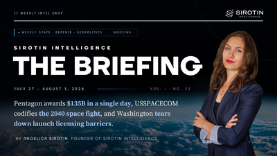 Sirotin Intelligence Briefing: July 27–August 1, 2026: Pentagon Awards $135 Billion in Mega-Contracts in a Single Day, USSPACECOM Codifies the 2040 Space Fight, and Washington Tears Down Launch Licensing Barriers