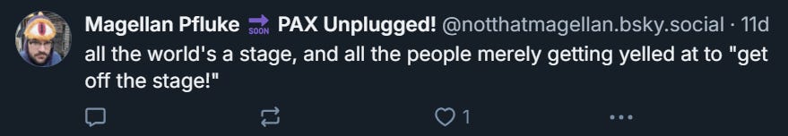 Bluesky post that reads: "all the world’s a stage, and all the people merely getting yelled at to ‘get off the stage!’"
