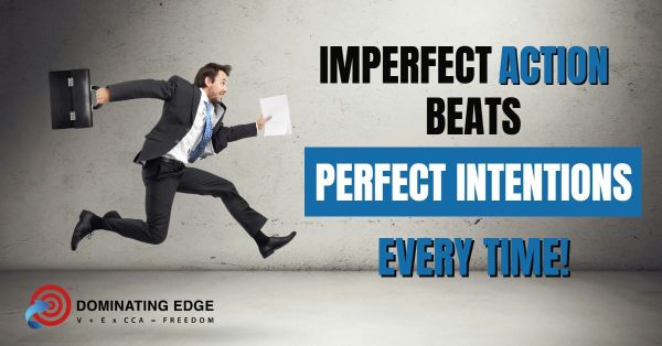 IMPERFECT ACTION BEATS PERFECT INTENTIONS EVERY TIME