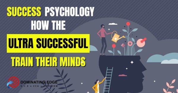 Success Psychology: How the Ultra-Successful Train Their Minds