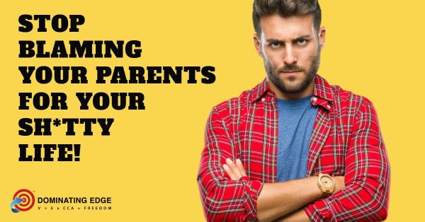 Stop Blaming Your Parents for Your Sh*tty  Life