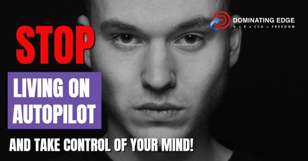 STOP LIVING ON AUTOPILOT AND TAKE CONTROL OF YOUR MIND!