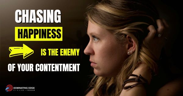 Chasing Happiness Is the Enemy of Your Contentment