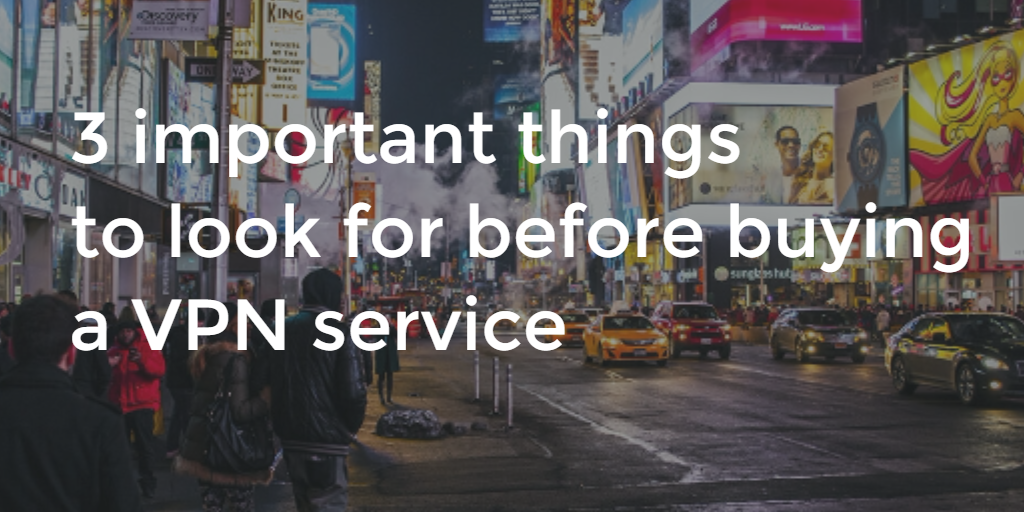 3 important things to look for before buying a VPN service