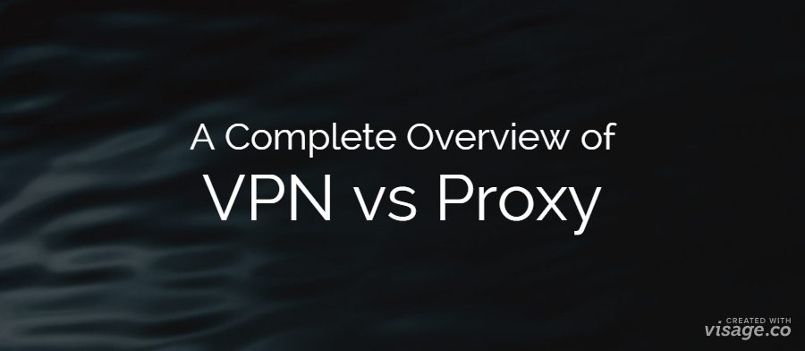 A complete overview of VPN vs Proxy