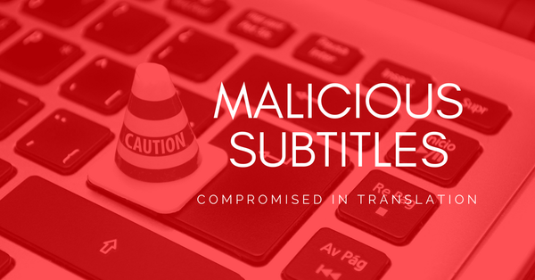 Compromised in Translation - How Hackers Can Take Control of Your PCs with Subtitles