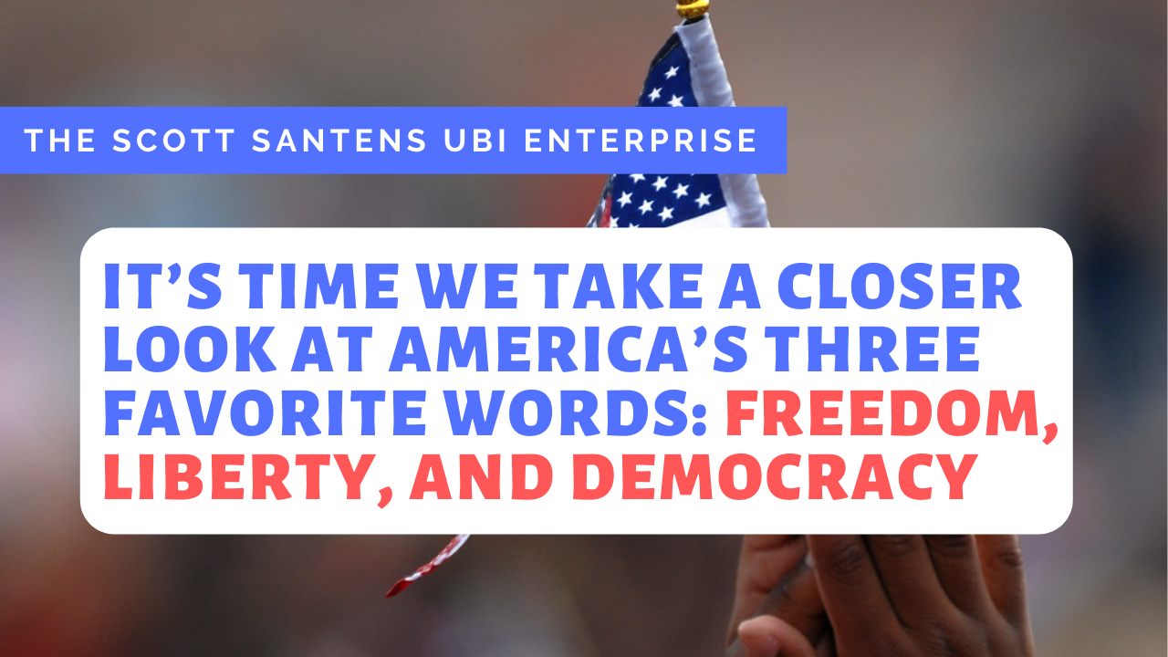 It’s Time We Take a Closer Look at America’s Three Favorite Words: Freedom, Liberty, and Democracy