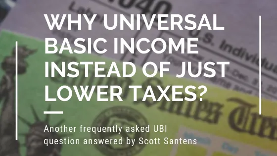 Why universal basic income instead of just lower taxes?