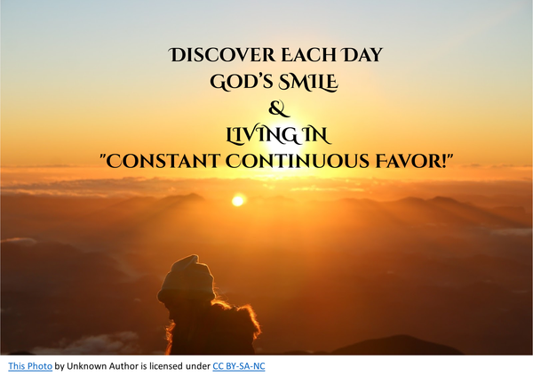 Discover How To Live Each Day Under God’s SMILE With "Constant Continuous Favor!"