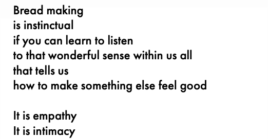 Bread making is instinctual if you can learn to listen to that wonderful sense within us all that tells us how to make something else feel good It is empathy It is intimacy