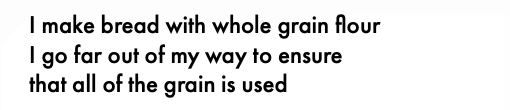 I make bread with whole grain flour I go far out of my way to ensure that all of the grain is used