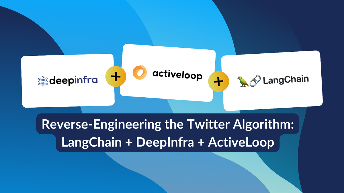 A Plain English Guide to Reverse-Engineering the Twitter Algorithm with LangChain, Activeloop, and DeepInfra
