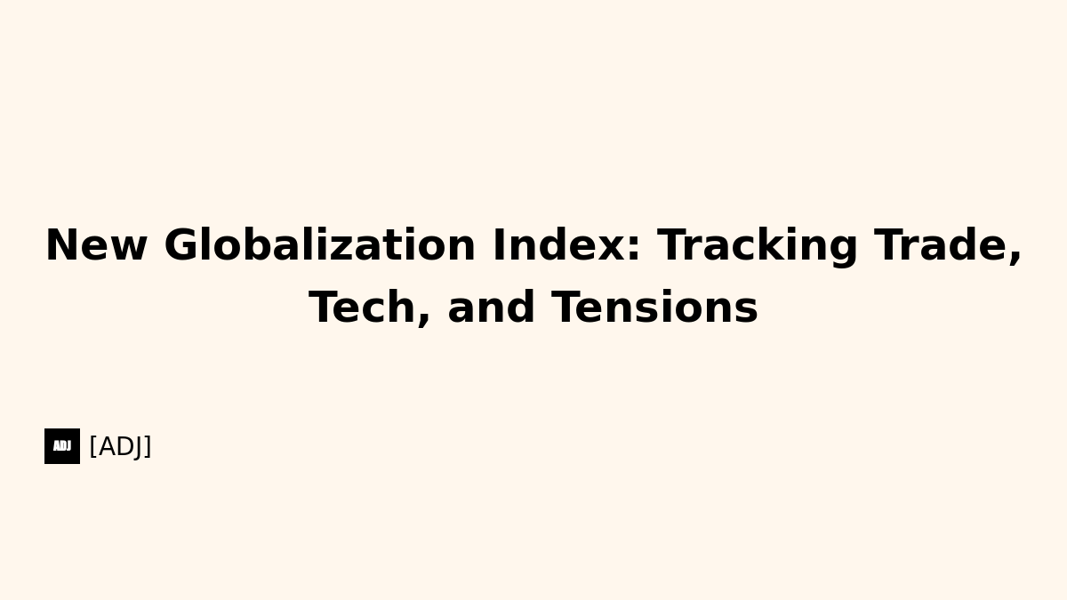 New Globalization Index: Tracking Trade, Tech, and Tensions