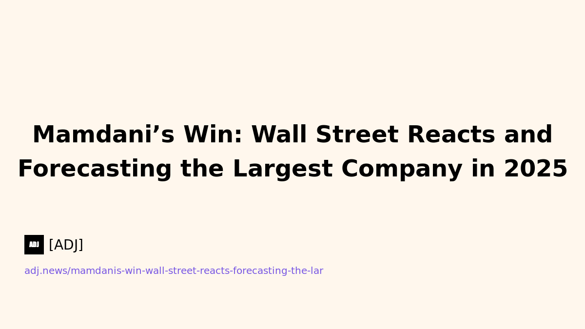 Mamdani’s Win: Wall Street Reacts & Forecasting the Largest Company in 2025