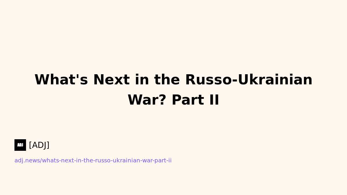 What's Next in the Russo-Ukrainian War? Part II