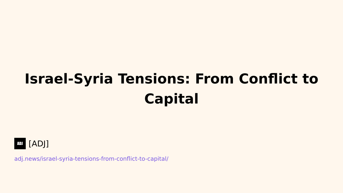 Israel-Syria Tensions: From Conflict to Capital