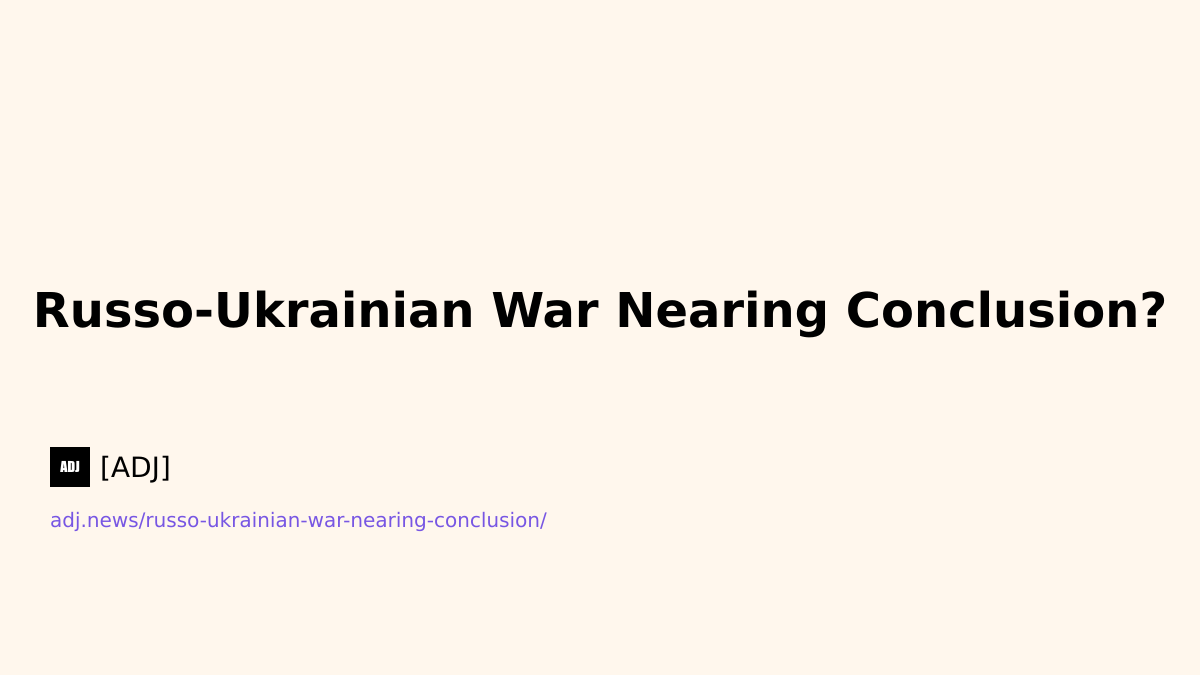 Russo-Ukrainian War Nearing Conclusion?