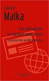 Nouvelle défense du journalisme : «Les journalistes se slashent pour mourir – La presse au défi du numérique», de Lauren Malka