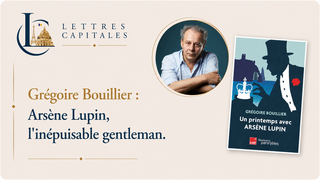 Grégoire Bouillier : Un printemps avec Arsène Lupin ou comment faire de sa vie un roman