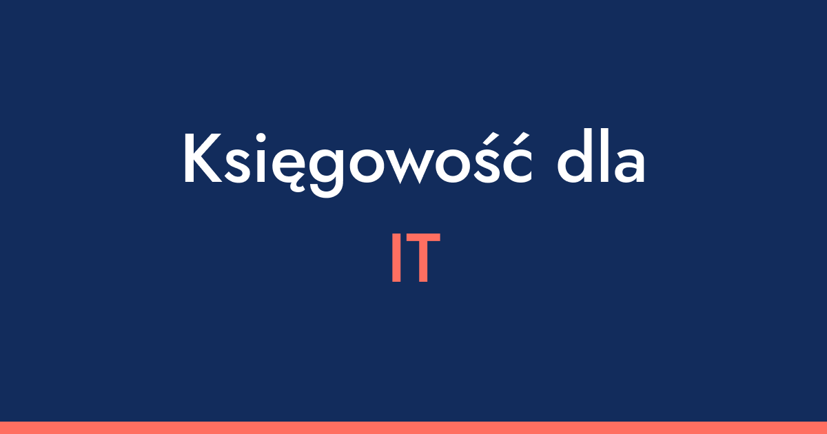Księgowość dla IT - 6 rzeczy, na które trzeba uważać