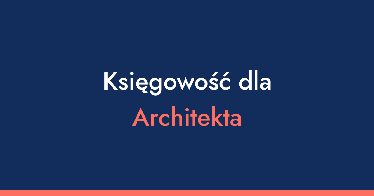 Księgowość dla architekta i projektanta wnętrz - jak dobrać biuro księgowe, aby optymalnie rozliczać biuro projektowe?