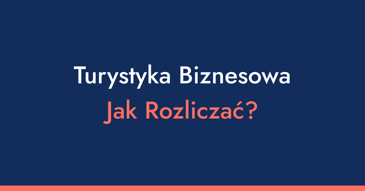 Turystyka biznesowa i eventy - 6 faktów o rozliczaniu faktur zbiorczych, hoteli i cateringu.