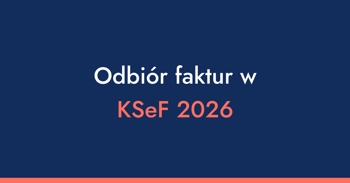 Odbiór faktur w KSeF 2026 — 5 rzeczy, które musisz wiedzieć, zanim będzie za późno