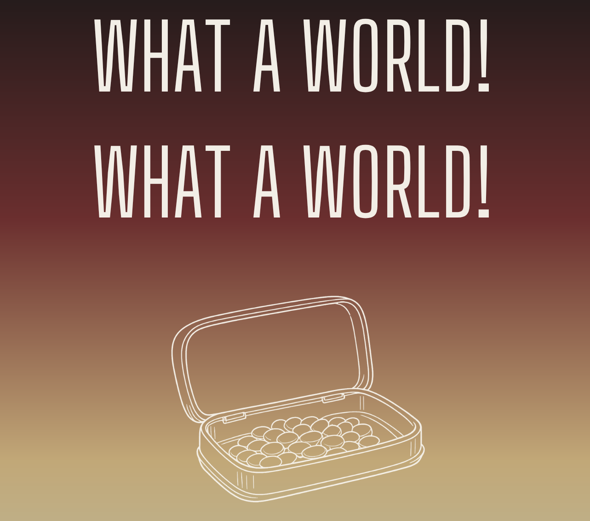 WHAT A WORLD! WHAT A WORLD! at the Tank