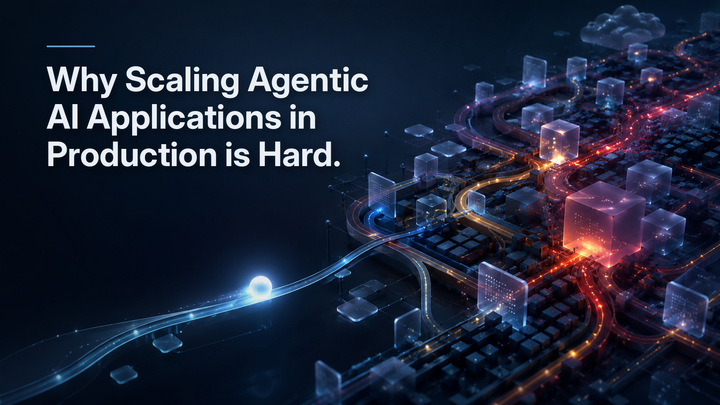 Why Scaling Agentic AI Applications in Production is Hard