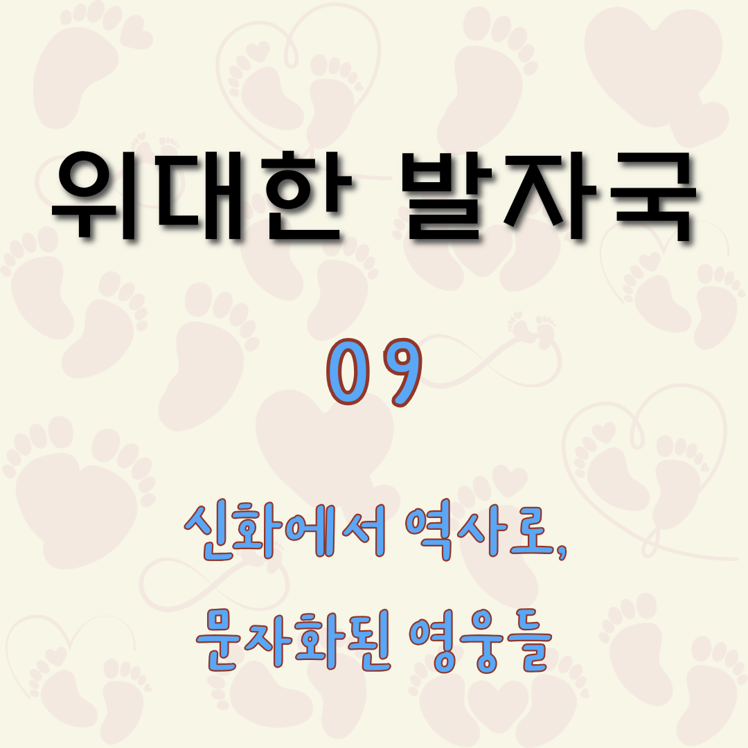 신화에서 역사로, 문자가 된 영웅들의 이야기 [위대한 발자국 9]