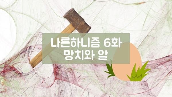 나른하니즘 6화 '니체에서 헤르만 헤세로 - 망치에서 알로'